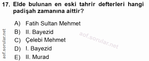 17. soru: Elde bulunan en eski tahrir defterleri hangi padişah zamanına aittir? A) Fatih Sultan Mehmet B) II. Bayezid C) Çelebi…