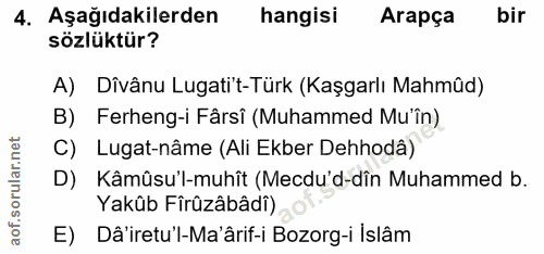 4. soru: Aşağıdakilerden hangisi Arapça bir sözlüktür? A) Dîvânu Lugati't-Türk (Kaşgarlı Mahmûd) B) Ferheng-i Fârsi (Muhammed…