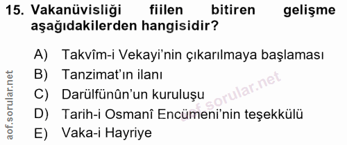 15. soru: Vakanüvisliği fiilen bitiren gelişme aşağıdakilerden hangisidir? A) Takvîm-i Vekayi'nin çıkarılmaya başlaması B) Tanz…