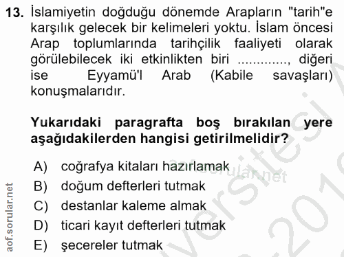 13. soru: İslamiyetin doğduğu dönemde Arapların "tarih'e karşılık gelecek bir kelimeleri yoktu. İslam öncesi Arap toplumlarında…