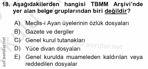 18. soru: Aşağıdakilerden hangisi TBMM Arşivi'nde yer alan belge gruplarından biri değildir? A) Meclis-i Ayan üyelerinin özlük…