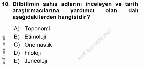 10. soru: Dilbilimin şahıs adlarını inceleyen ve tarih araştırmacılarına yardımcı olan dalı aşağıdakilerden hangisidir? A) Topo…