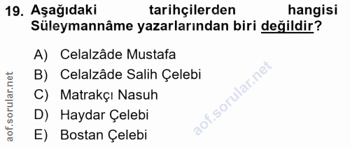 19. soru: Aşağıdaki tarihçilerden hangisi Süleymannâme yazarlarından biri değildir? A) Celalzâde Mustafa B) Celalzâde Salih Çel…