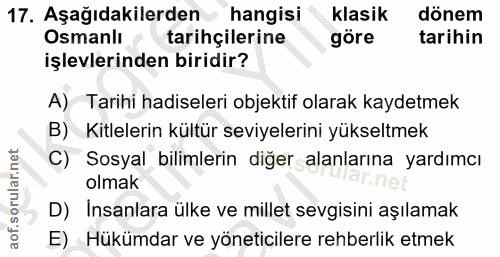 17. soru: Aşağıdakilerden hangisi klasik dönem Osmanlı tarihçilerine göre tarihin işlevlerinden biridir? A) Tarihi hadiseleri o…