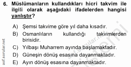 6. soru: Müslümanların kullandıkları hicri takvim ile ilgili olarak aşağıdaki ifadelerden hangisi yanlıştır? A) Şemsi takvime…