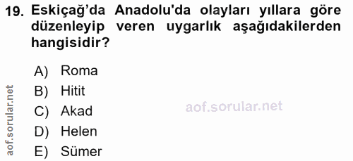 19. soru: Eskiçağ'da Anadolu'da olayları yıllara göre düzenleyip veren uygarlık aşağıdakilerden hangisidir? A) Roma B) Hitit C)…
