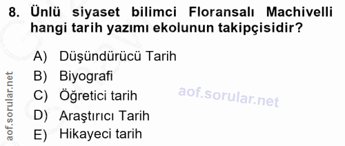 8. soru: Ünlü siyaset bilimci Floransalı Machivelli hangi tarih yazımı ekolunun takipçisidir? A) Düşündürücü Tarih B) Biyograf…