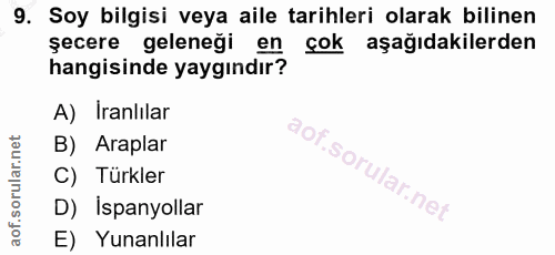 9. soru: Soy bilgisi veya aile tarihleri olarak bilinen şecere geleneği en çok aşağıdakilerden hangisinde yaygındır? A) Iranlı…