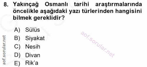 8. soru: Yakınçağ Osmanlı tarihi araştırmalarında öncelikle aşağıdaki yazı türlerinden hangisini bilmek gereklidir? A) Sülüs B…