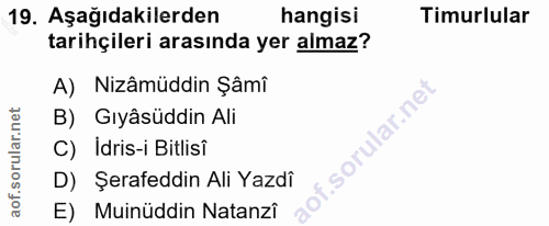 19. soru: Aşağıdakilerden hangisi Timurlular tarihçileri arasında yer almaz? A) Nizâmüddin Şâmî B) Gıyâsüddin Ali C) Idris-i Bi…
