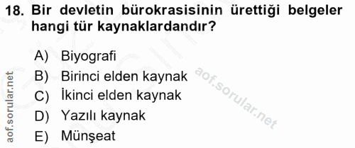 18. soru: Bir devletin bürokrasisinin ürettiği belgeler hangi tür kaynaklardandır? A) Biyografi B) Birinci elden kaynak C) Ikin…