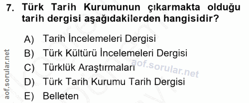 7. soru: Türk Tarih Kurumunun çıkarmakta olduğu tarih dergisi aşağıdakilerden hangisidir? A) Tarih Incelemeleri Dergisi C) Tür…