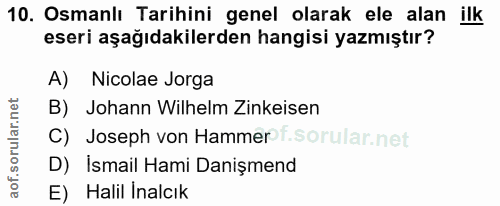 10. soru: Osmanlı Tarihini genel olarak ele alan ilk eseri aşağıdakilerden hangisi yazmıştır? A) Nicolae Jorga B) Johann Wilhel…