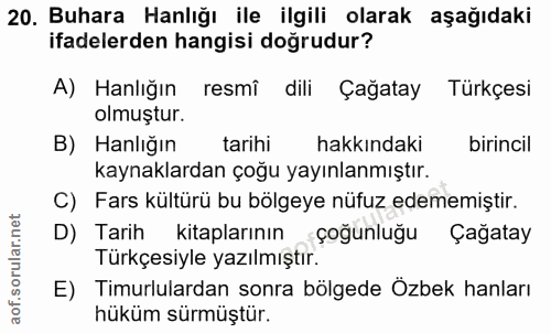 20. soru: Buhara Hanlığı ile ilgili olarak aşağıdaki ifadelerden hangisi doğrudur? A) Hanlığın resmî dili Çağatay Türkçesi olmu…