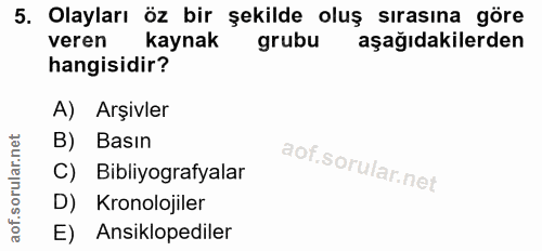 5. soru: Olayları öz bir şekilde oluş sırasına göre veren kaynak grubu aşağıdakilerden hangisidir? A) Arşivler B) Basın C) Bib…