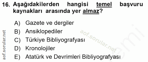 16. soru: Aşağıdakilerden hangisi temel başvuru kaynakları arasında yer almaz? A) Gazete ve dergiler B) Ansiklopediler C) Türki…