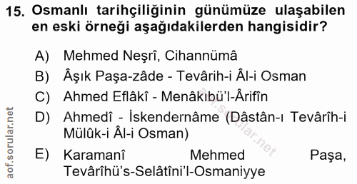 15. soru: Osmanlı tarihçiliğinin günümüze ulaşabilen en eski örneği aşağıdakilerden hangisidir? A) Mehmed Neşri, Cihannümâ B) Â…
