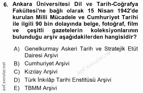 6. soru: Ankara Üniversitesi Dil ve Tarih-Coğrafya Fakültesi'ne bağlı olarak 15 Nisan 1942'de kurulan Milli Mücadele ve Cumhur…