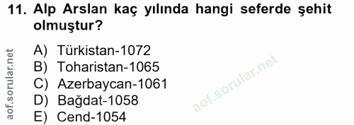 11. soru: Alp Arslan kaç yılında hangi seferde şehit olmuştur? A) Türkistan-1072 B) Toharistan-1065 C) Azerbaycan-1061 D) Bağda…