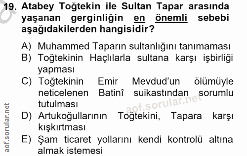 19. soru: Atabey Toğtekin ile Sultan Tapar arasında yaşanan gerginliğin en önemli sebebi aşağıdakilerden hangisidir? A) Muhamme…