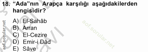 18. soru: "Ada"nın Arapça karşılığı aşağıdakilerden hangisidir? A) El-Sahâb B) Arran C) EI-Cezire D) Emir-i Dâd E) Sâve