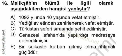 16. soru: Melikşâh'ın ölümü ile ilgili olarak aşağıdakilerden hangisi yanlıştır? A) 1092 yılında 40 yaşında vefat etmiştir. B)…