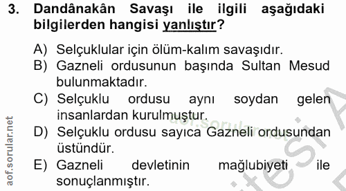 3. soru: Dandânakân Savaşı ile ilgili aşağıdaki bilgilerden hangisi yanlıştır? A) Selçuklular için ölüm-kalım savaşıdır. B) Ga…