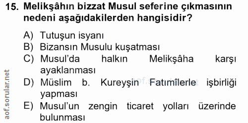 15. soru: Melikşâhın bizzat Musul seferine çıkmasının nedeni aşağıdakilerden hangisidir? A) Tutuşun isyanı B) Bizansın Musulu k…