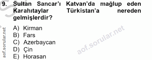 9. soru: Sultan Sancar'ı Katan'da mağlup eden Karahıtaylar Türkistan'a nereden gelmişlerdir? A) Kirman B) Fars C) Azerbaycan D…