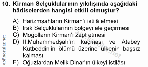 10. soru: Kirman Selçuklularının yıkılışında aşağıdaki hâdiselerden hangisi etkili olmuştur? A) Harizmşahların Kirman'ı istilâ…