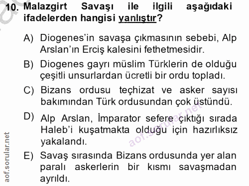 10. soru: Malazgirt Savaşı ile ilgili aşağıdaki ifadelerden hangisi yanlıştır? A) Diogenes'in savaşa çıkmasının sebebi, Alp Ars…