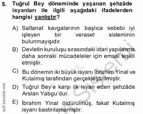 5. soru: Tuğrul Bey döneminde yaşanan şehzâde isyanları ile ilgili aşağıdaki ifadelerden hangisi yanlıştır? A) Saltanat kavgal…