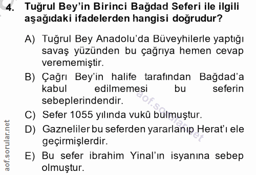 4. soru: Tuğrul Bey'in Birinci Bağdad Seferi ile ilgili aşağıdaki ifadelerden hangisi doğrudur? A) Tuğrul Bey Anadolu'da Büvey…