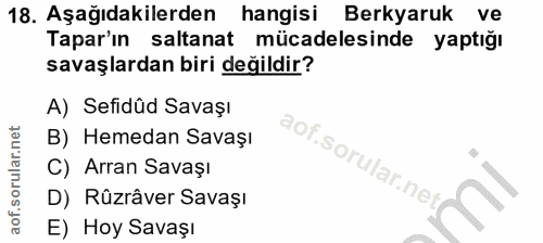 18. soru: Aşağıdakilerden hangisi Berkyaruk ve Tapar'ın saltanat mücadelesinde yaptığı savaşlardan biri değildir? A) Sefidûd Sa…