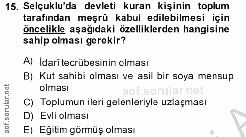 15. soru: Selçuklu'da devleti kuran kişinin toplum tarafından meşrû kabul edilebilmesi için öncelikle aşağıdaki özelliklerden h…