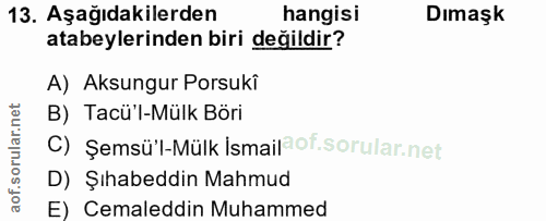 13. soru: Aşağıdakilerden hangisi Dımaşk atabeylerinden biri değildir? A) Aksungur Porsuki B) Tacü'l-Mülk Böri C) Şemsü'l-Mülk…