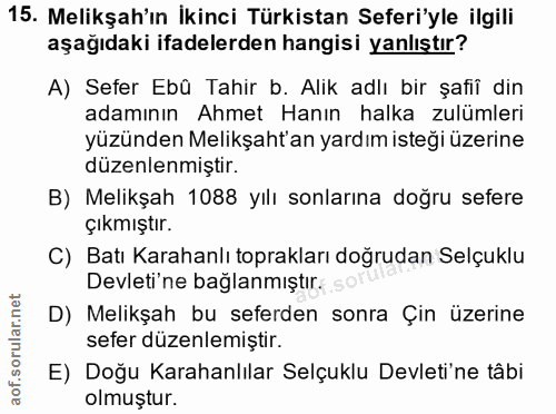 15. soru: Melikşah'ın İkinci Türkistan Seferi'yle ilgili aşağıdaki ifadelerden hangisi yanlıştır? A) Sefer Ebû Tahir b. Alik ad…