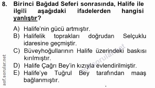 8. soru: Birinci Bağdad Seferi sonrasında, Halife ile ilgili aşağıdaki ifadelerden hangisi yanlıştır? A) Halife'nin gücü artmı…