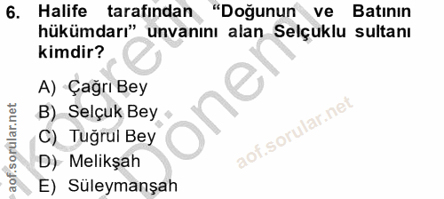 6. soru: Halife tarafından "Doğunun ve Batının hükümdarı" unvanını alan Selçuklu sultanı kimdir? A) Çağrı Bey one B) Selçuk Be…