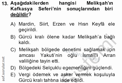 13. soru: Aşağıdakilerden hangisi Melikşah'ın Kafkasya Seferi'nin sonuçlarından biri değildir? A) Mardin, Siirt, Erzen ve Hısn…