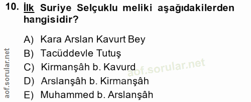 10. soru: İlk Suriye Selçuklu meliki aşağıdakilerden hangisidir? A) Kara Arslan Kavurt Bey B) Tacüddevle Tutuş if. C) Kirmanşâh…