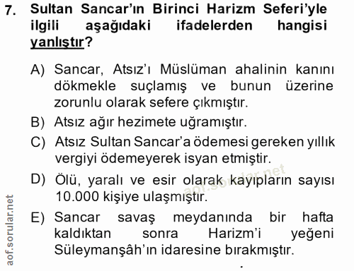 7. soru: Sultan Sancar'ın Birinci Harizm Seferi'yle ilgili aşağıdaki ifadelerden hangisi yanlıştır? A) Sancar, Atsız'ı Müslüma…