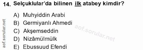 14. soru: Selçuklular'da bilinen ilk atabey kimdir? A) Muhyiddin Arabi B) Germiyanlı Ahmedi C) Akşemseddin D) Nizâmülmülk E) Eb…