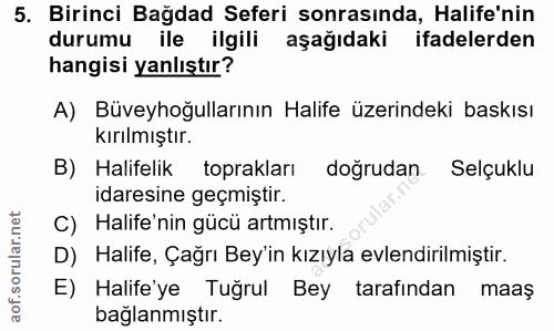 5. soru: Birinci Bağdad Seferi sonrasında, Halife'nin durumu ile ilgili aşağıdaki ifadelerden hangisi yanlıştır? A) Büveyhoğul…