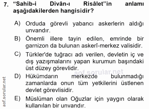 7. soru: "Sahib-i Divân-1 Risâlet"in anlamı aşağıdakilerden hangisidir? A) Orduda görevli yabancı askerlerin aldığı unvandır.…