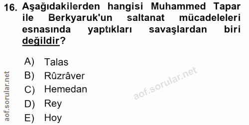 16. soru: Aşağıdakilerden hangisi Muhammed Tapar ile Berkyaruk'un saltanat mücadeleleri esnasinda yaptıkları savaşlardan biri d…