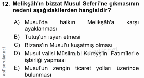 12. soru: Melikşâh'ın bizzat Musul Seferi'ne çıkmasının nedeni aşağıdakilerden hangisidir? A) Musul'da halkın Melikşâh'a karşı…
