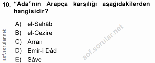 10. soru: "Ada"nın Arapça karşılığı aşağıdakilerden hangisidir? A) el-Sahâb B) el-Cezire C) Arran D) Emir-i Dâd E) Sâve