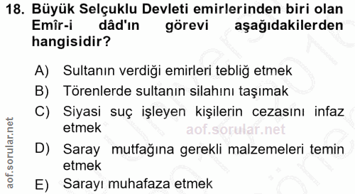 18. soru: Büyük Selçuklu Devleti emirlerinden biri olan Emîr-i dâd'ın görevi aşağıdakilerden hangisidir? A) Sultanın verdiği em…