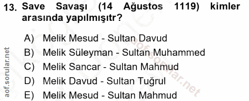 13. soru: Save Savaşı (14 Ağustos 1119) kimler arasında yapılmışıtr? A) Melik Mesud - Sultan Davud B) Melik Süleyman - Sultan M…